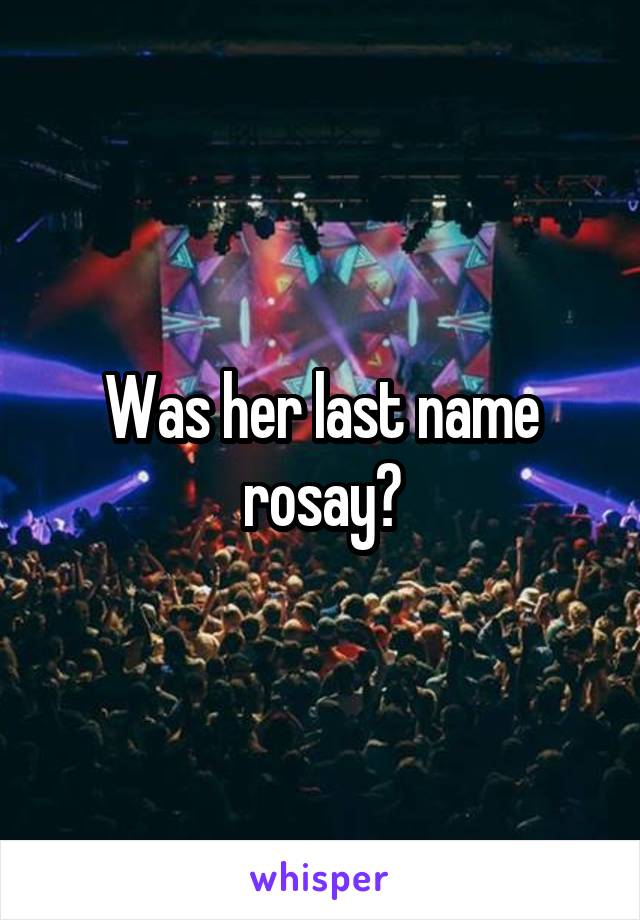 Was her last name rosay?