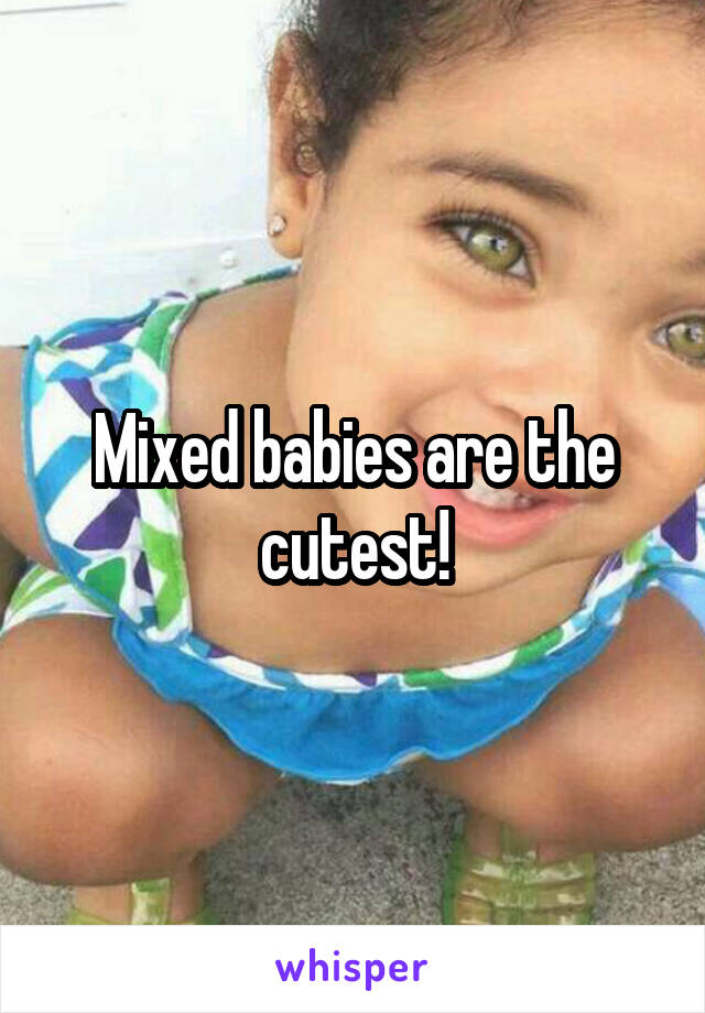 Mixed babies are the cutest!