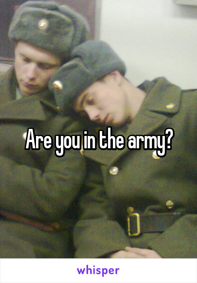 Are you in the army?