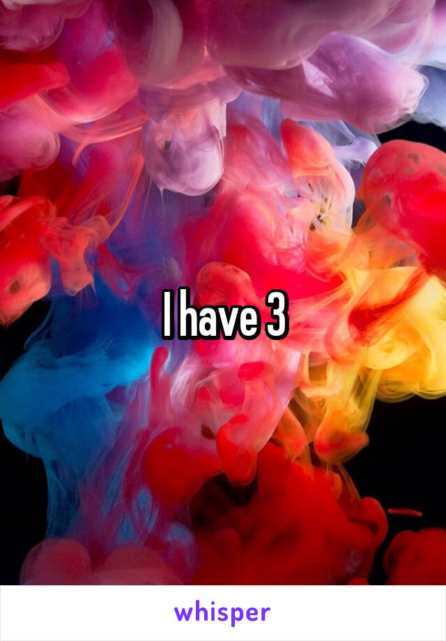 I have 3