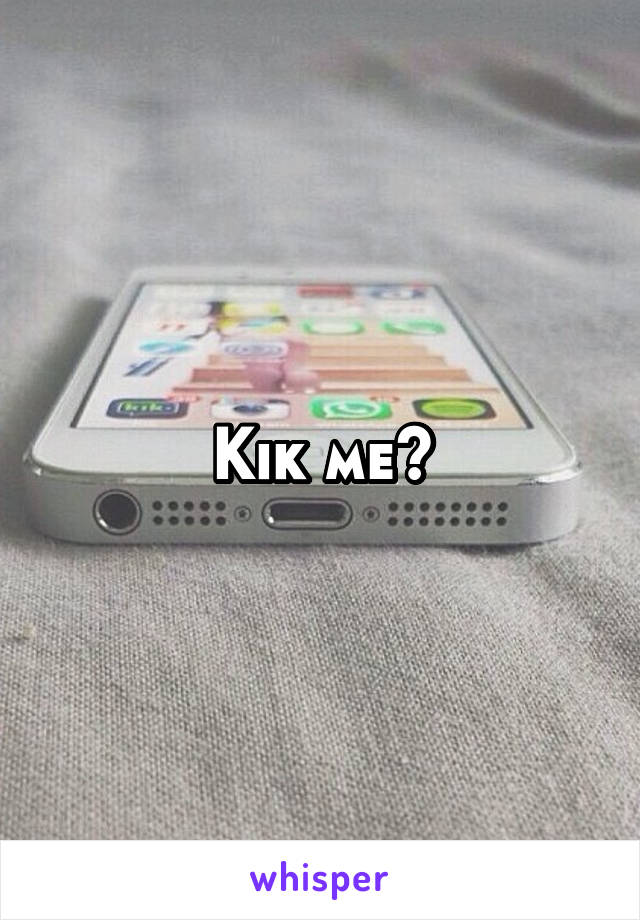 Kik me?