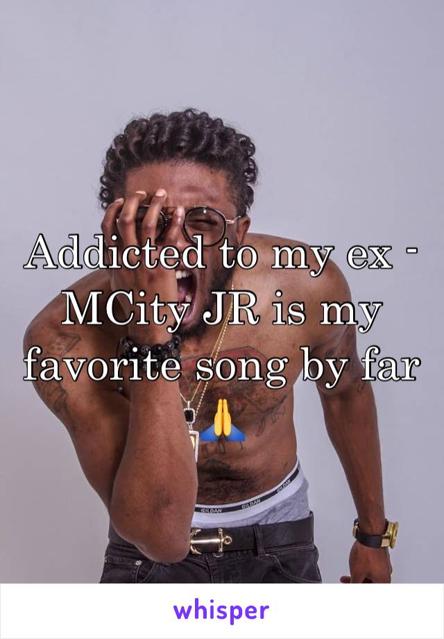 Addicted to my ex - MCity JR is my favorite song by far 🙏