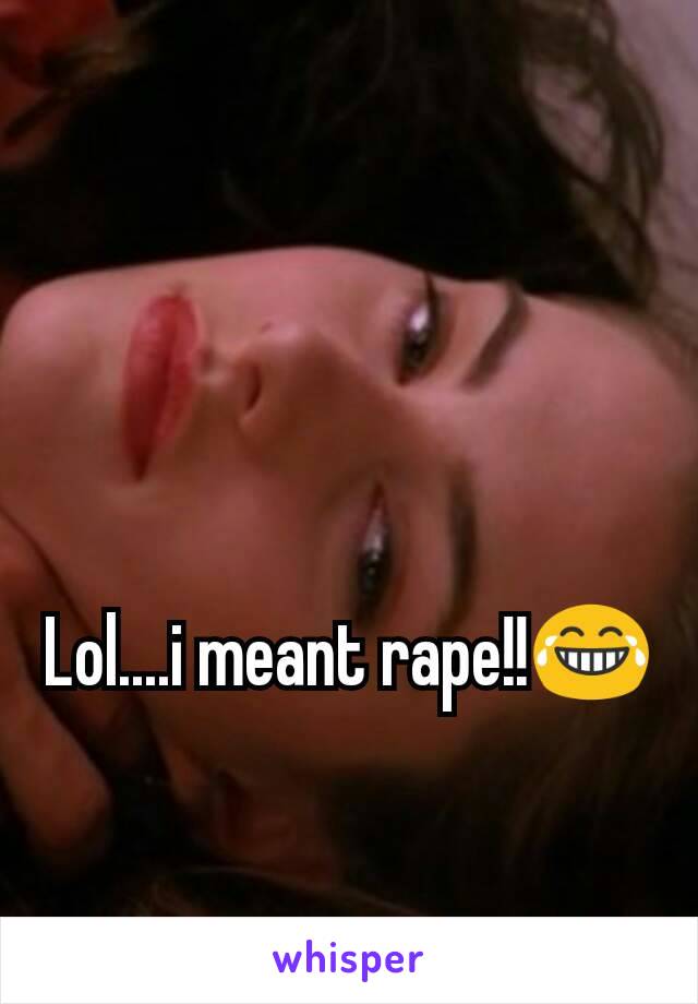 Lol....i meant rape!!😂