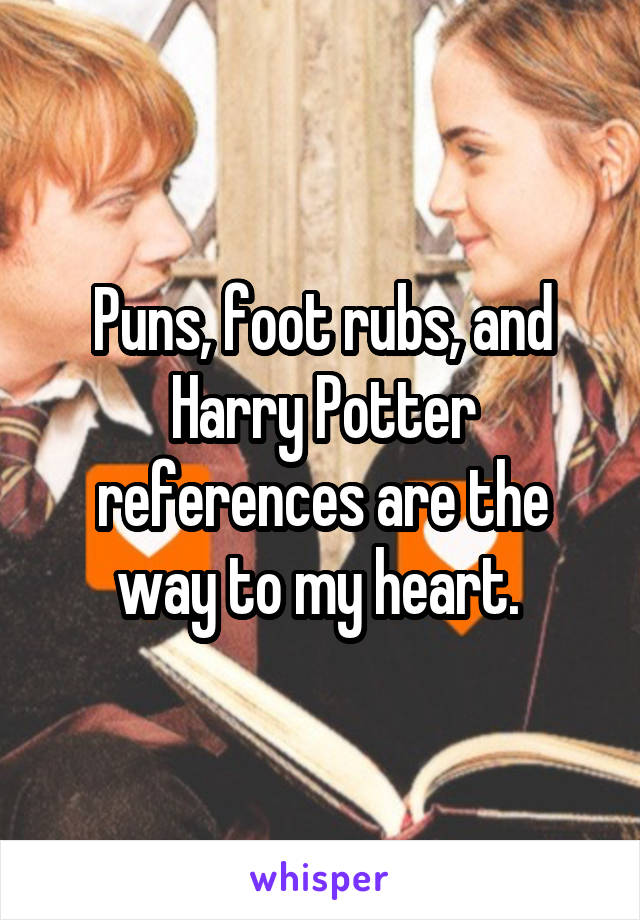 Puns, foot rubs, and Harry Potter references are the way to my heart. 