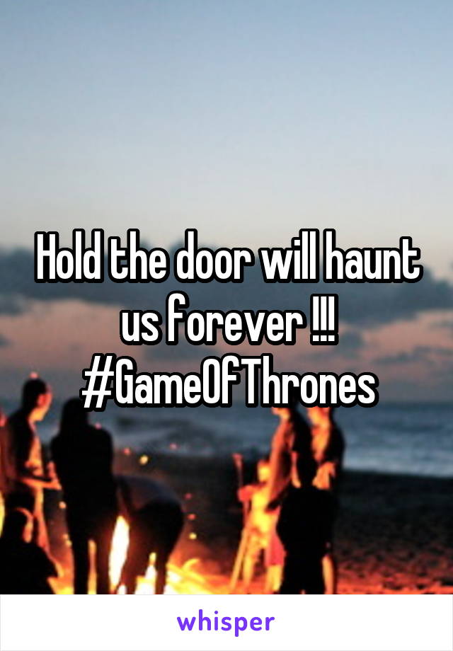 Hold the door will haunt us forever !!! #GameOfThrones