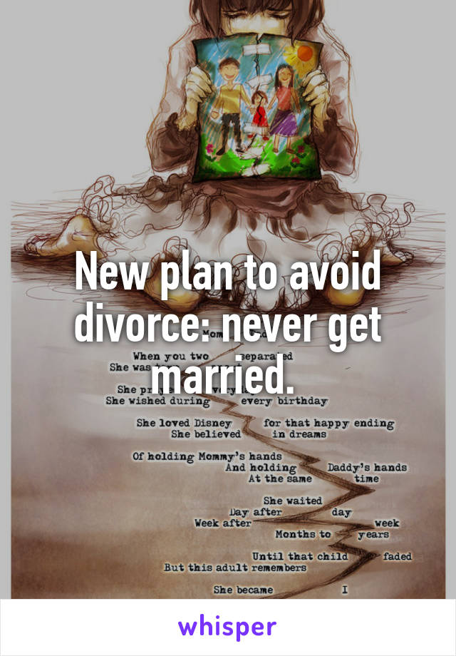 New plan to avoid divorce: never get married. 