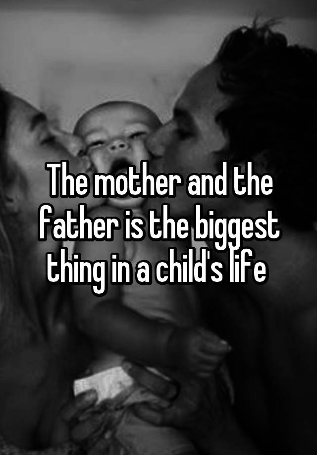 the-mother-and-the-father-is-the-biggest-thing-in-a-child-s-life