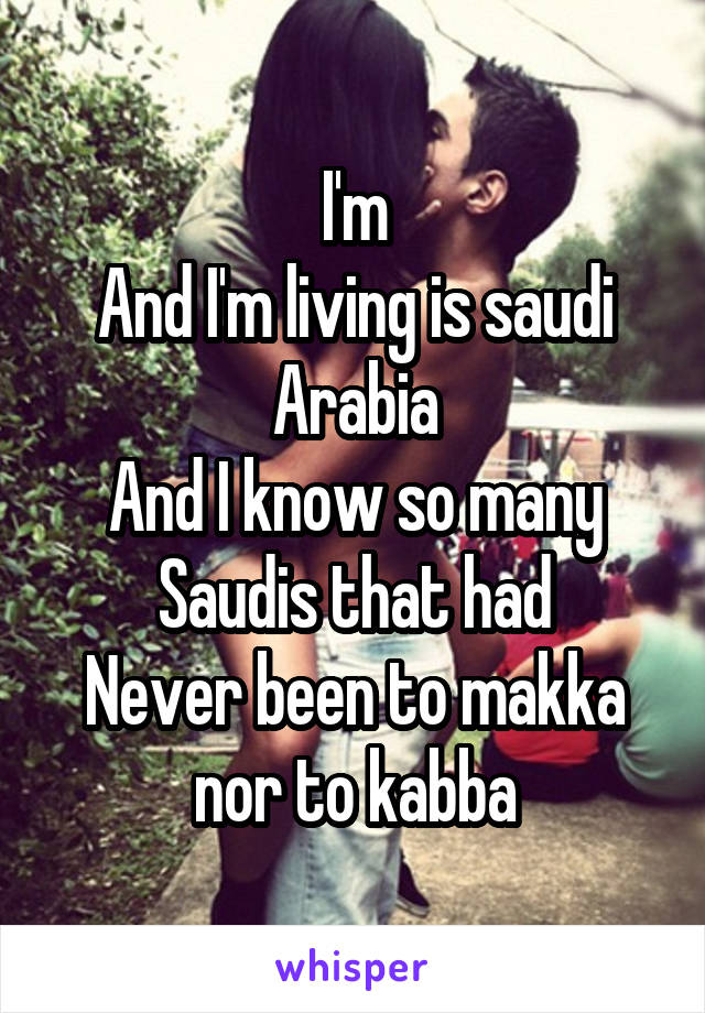 I'm
And I'm living is saudi Arabia
And I know so many Saudis that had
Never been to makka nor to kabba