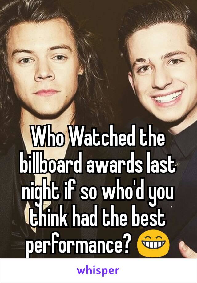 Who Watched the billboard awards last night if so who'd you think had the best performance? 😁