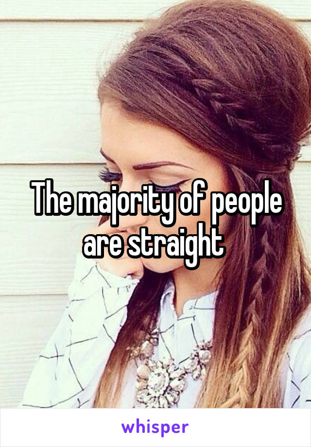 The majority of people are straight 