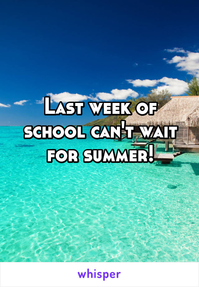 Last week of school can't wait for summer!
