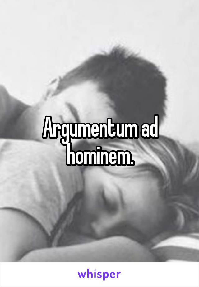 Argumentum ad hominem.