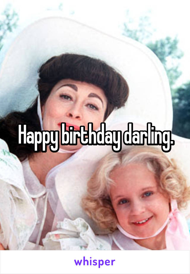 Happy birthday darling.