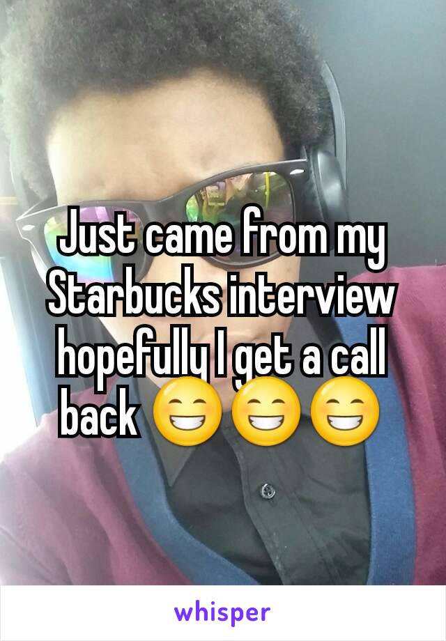 Just came from my Starbucks interview hopefully I get a call back 😁😁😁