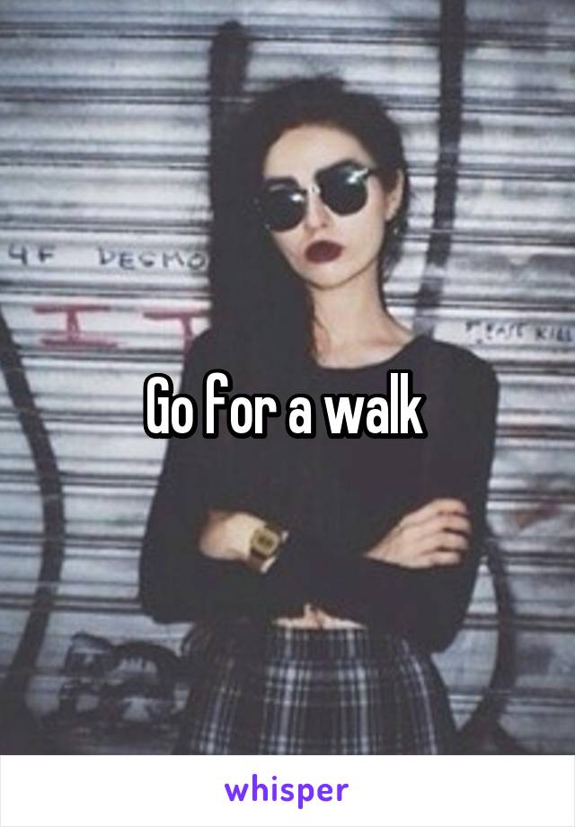 Go for a walk 