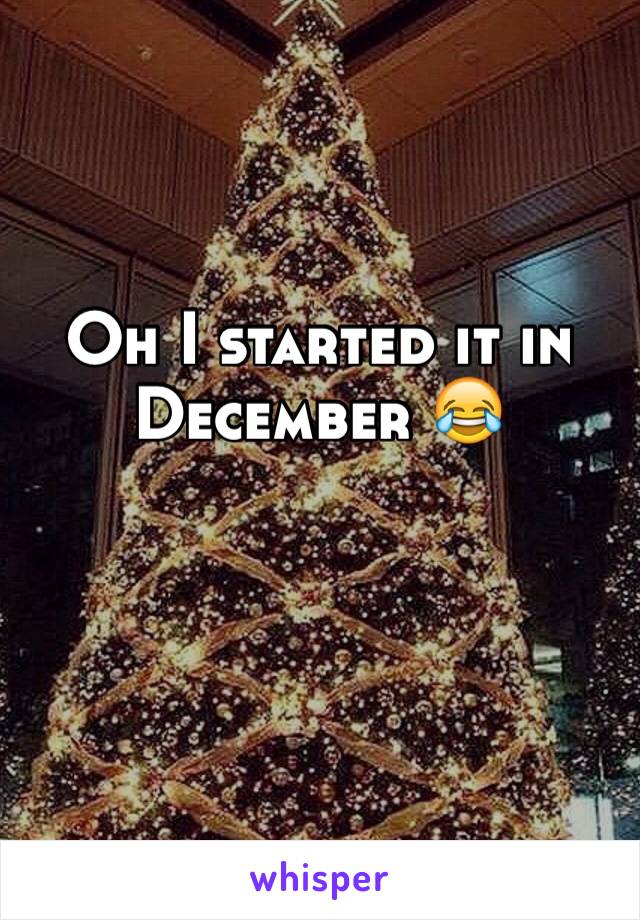 Oh I started it in December 😂