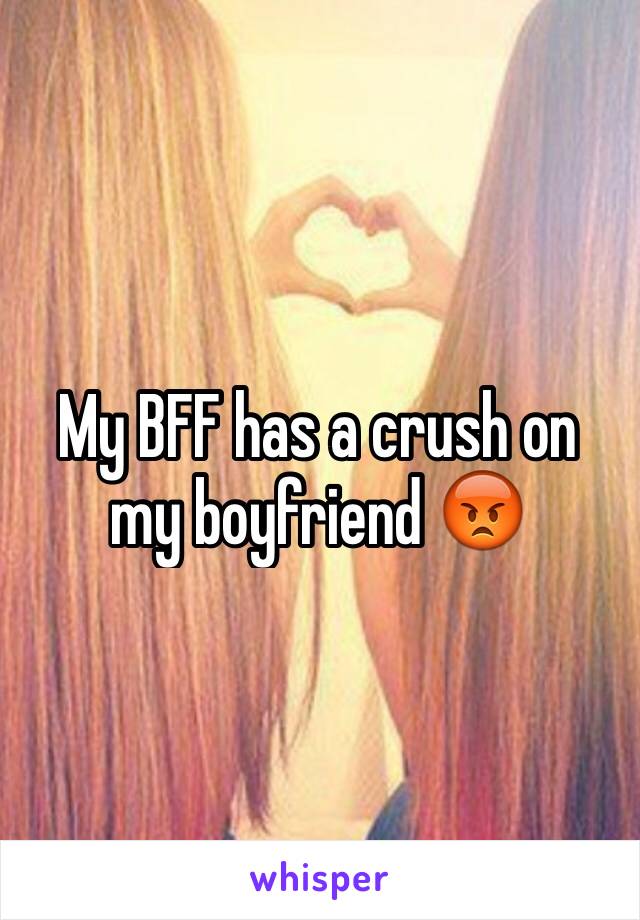 My BFF has a crush on my boyfriend 😡