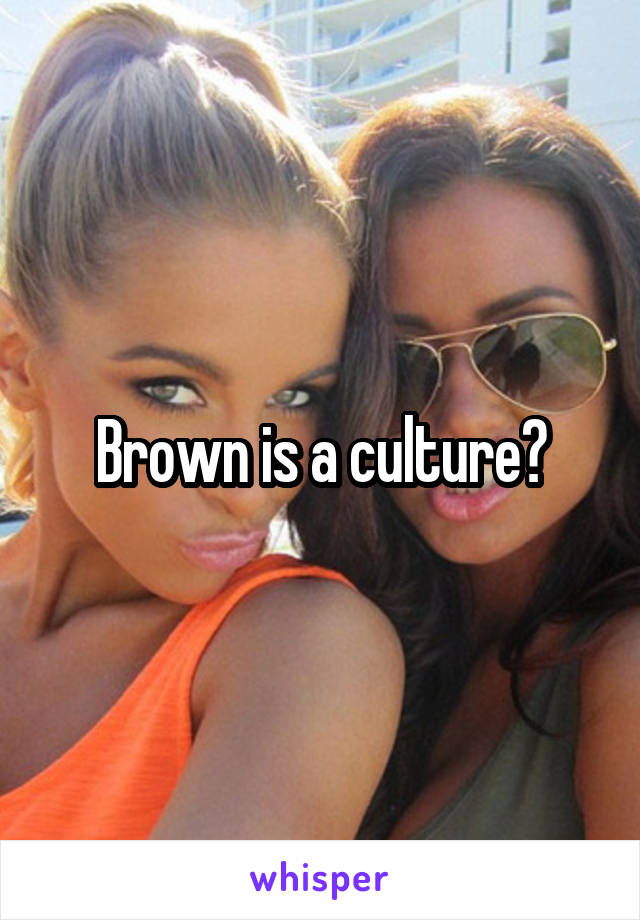 Brown is a culture?