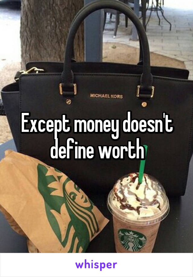 Except money doesn't define worth