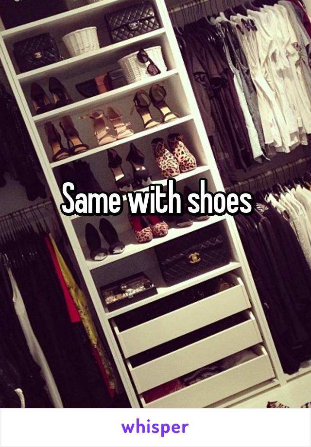 Same with shoes
