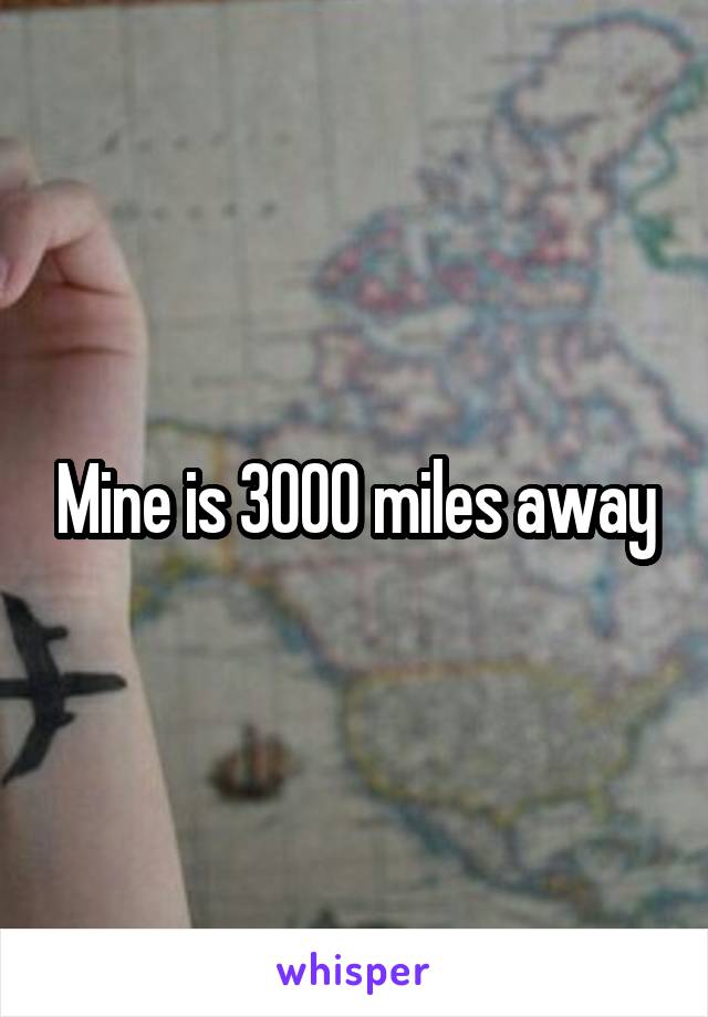 Mine is 3000 miles away