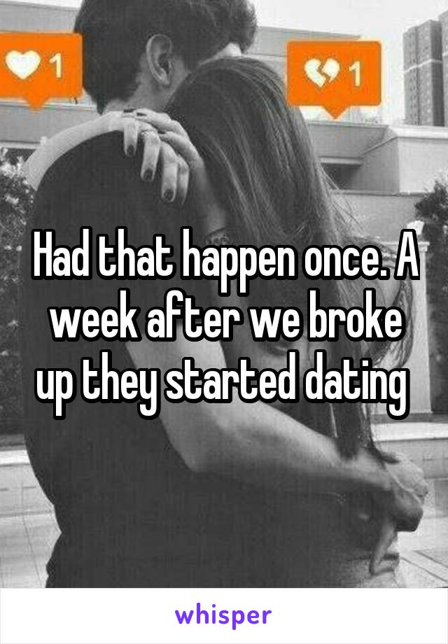 Had that happen once. A week after we broke up they started dating 