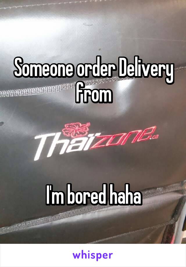 Someone order Delivery from



I'm bored haha