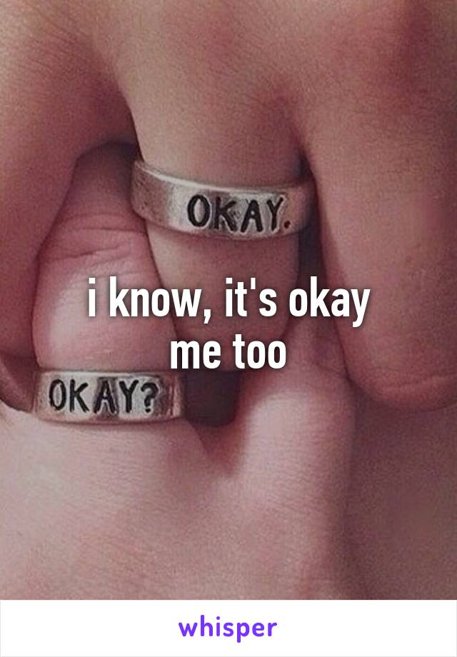 i know, it's okay
me too