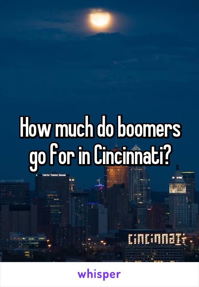 How much do boomers go for in Cincinnati?