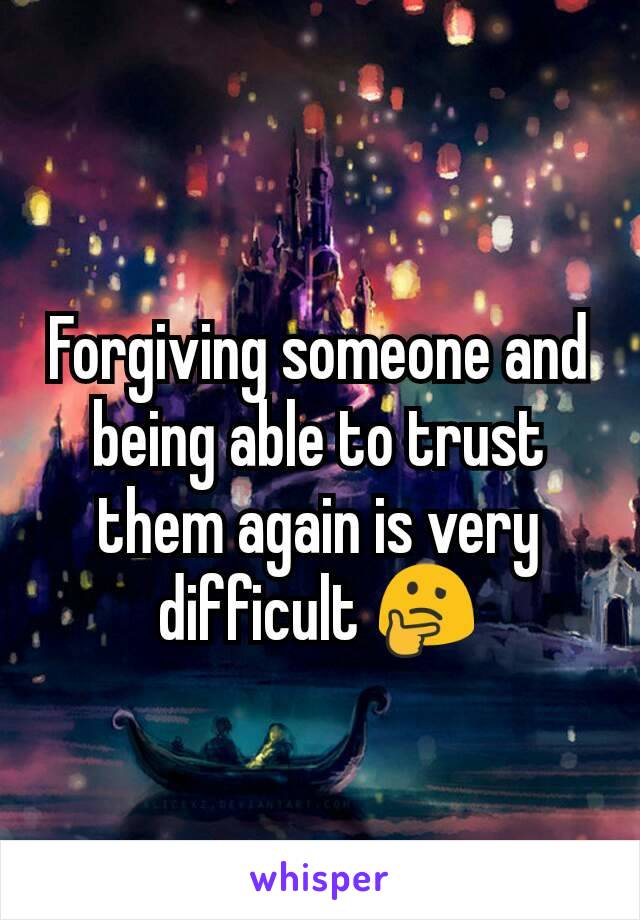 Forgiving someone and being able to trust them again is very difficult 🤔