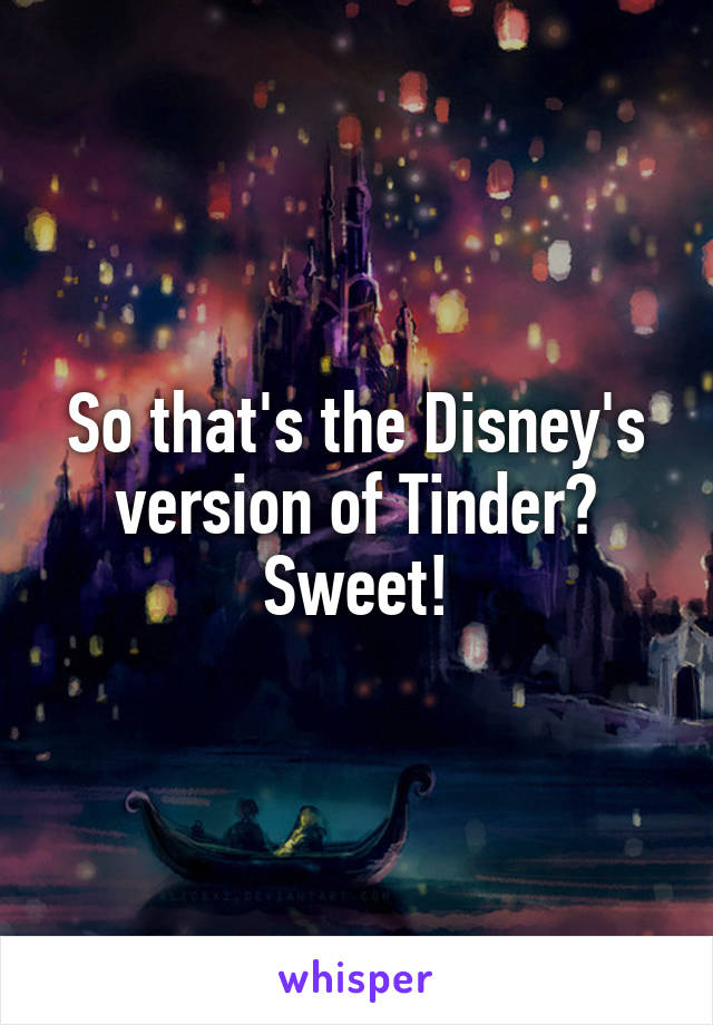 So that's the Disney's version of Tinder? Sweet!