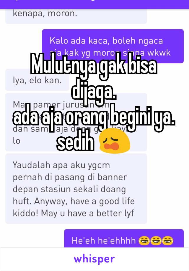 Mulutnya gak bisa dijaga.
ada aja orang begini ya. sedih 😩