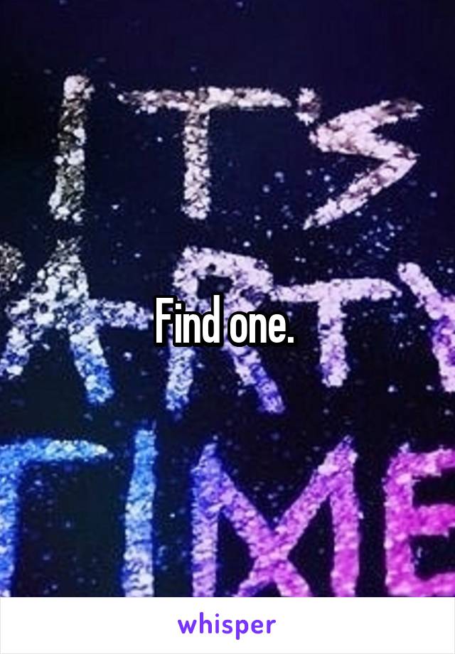 Find one. 