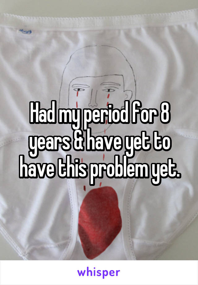 Had my period for 8 years & have yet to have this problem yet.