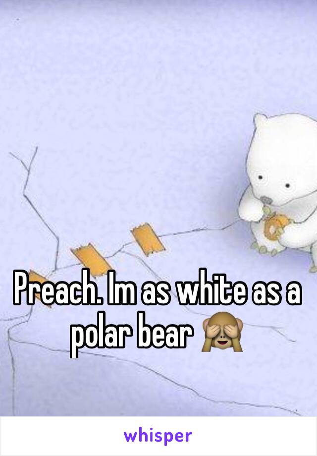 Preach. Im as white as a polar bear 🙈