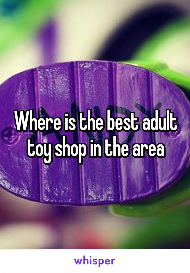 Where is the best adult toy shop in the area