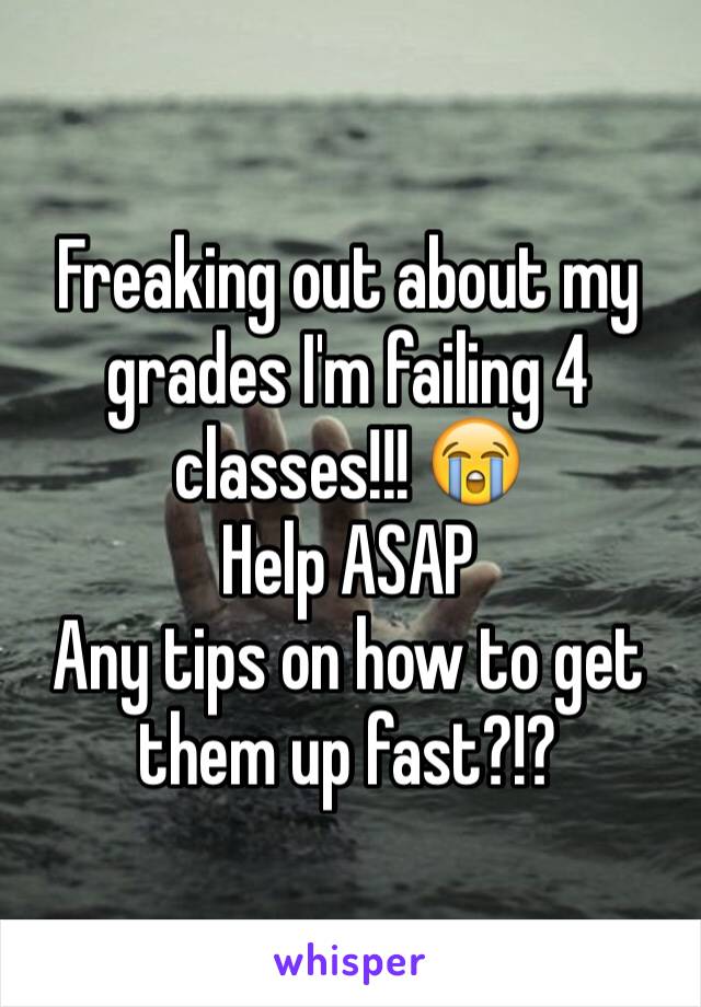 Freaking out about my grades I'm failing 4 classes!!! 😭 
Help ASAP
Any tips on how to get them up fast?!?