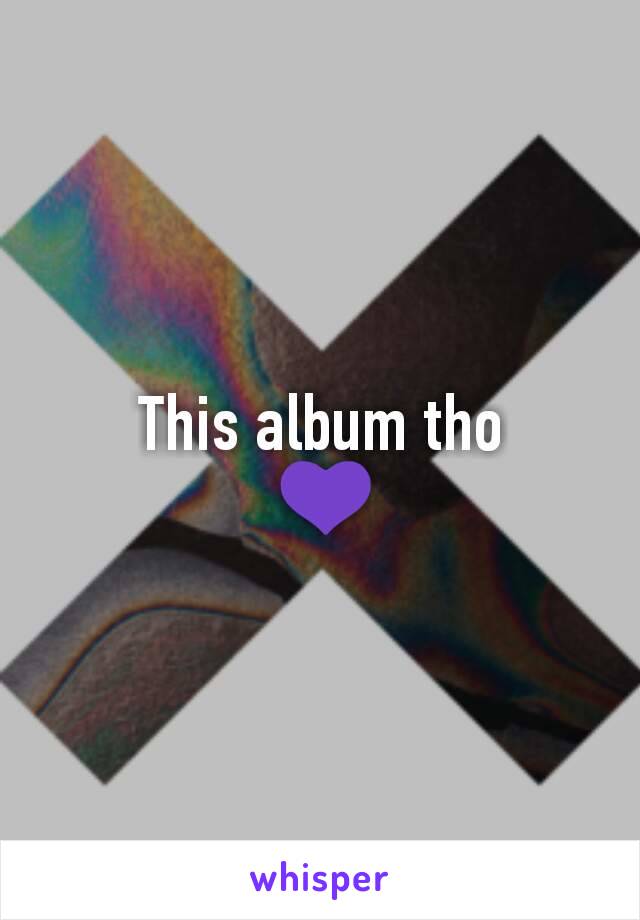 This album tho
 💜