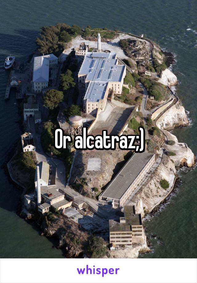 Or alcatraz;)