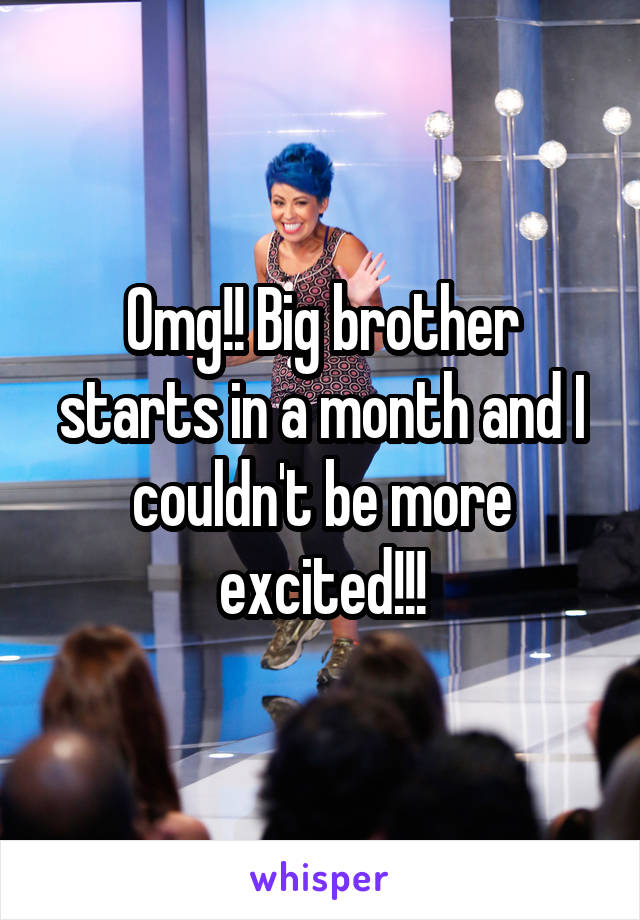 Omg!! Big brother starts in a month and I couldn't be more excited!!!