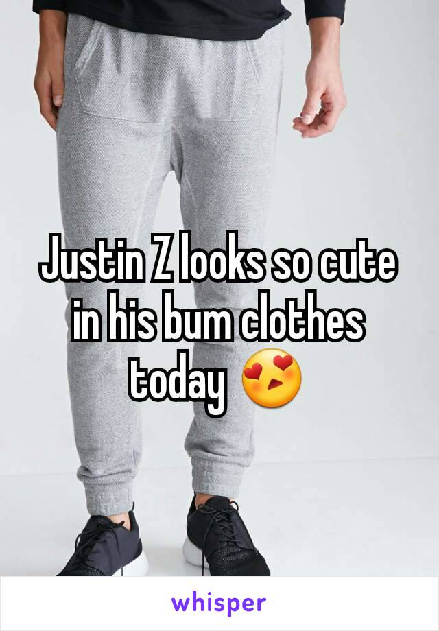 Justin Z looks so cute in his bum clothes today 😍