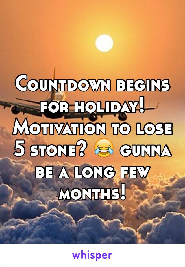 Countdown begins for holiday! 
Motivation to lose 5 stone? 😂 gunna be a long few months! 