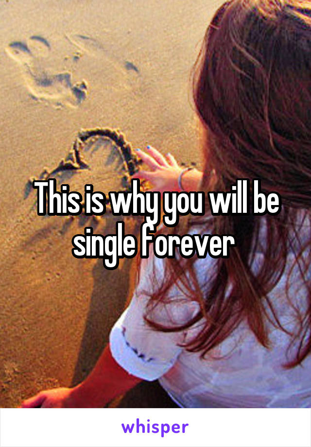 This is why you will be single forever 