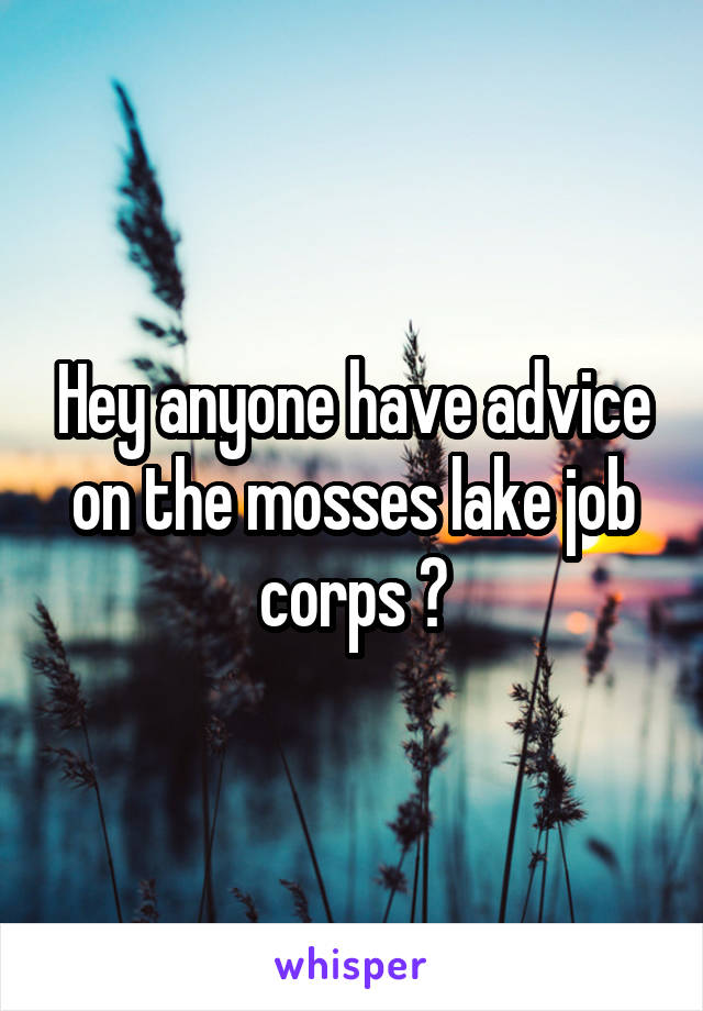 Hey anyone have advice on the mosses lake job corps ?