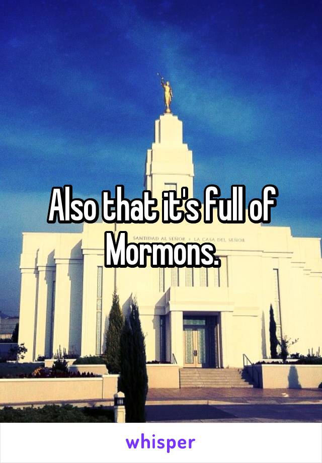 Also that it's full of Mormons.