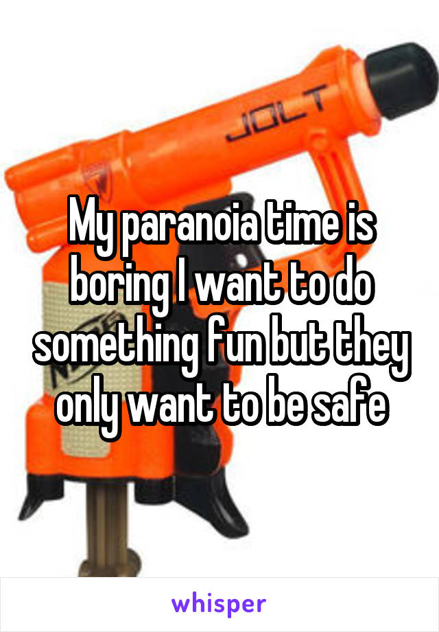 My paranoia time is boring I want to do something fun but they only want to be safe