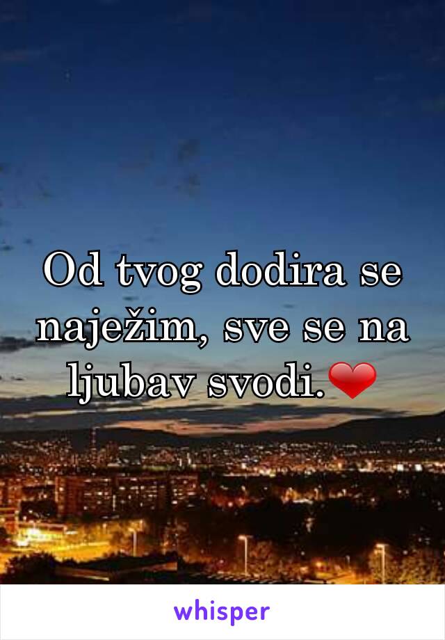 Od tvog dodira se naježim, sve se na ljubav svodi.❤