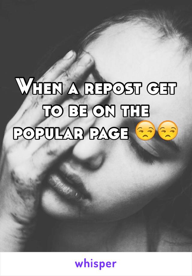 When a repost get to be on the popular page 😒😒