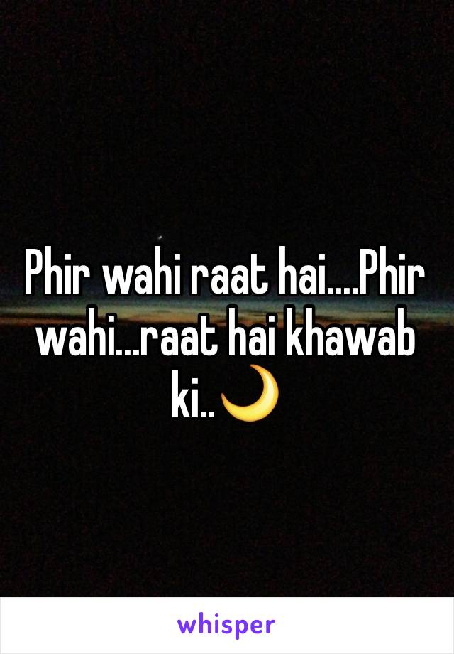 Phir wahi raat hai....Phir wahi...raat hai khawab ki..🌙