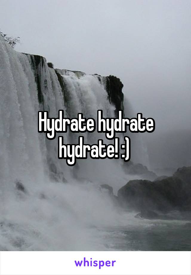 Hydrate hydrate hydrate! :) 